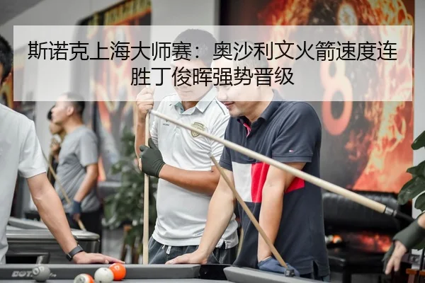 斯诺克上海大师赛：奥沙利文火箭速度连胜丁俊晖强势晋级
