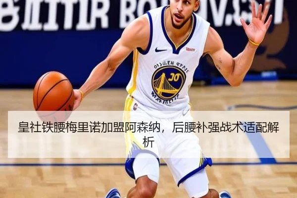 皇社铁腰梅里诺加盟阿森纳，后腰补强战术适配解析