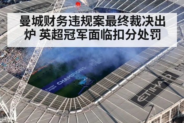 曼城财务违规案最终裁决出炉 英超冠军面临扣分处罚