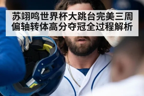 苏翊鸣世界杯大跳台完美三周偏轴转体高分夺冠全过程解析